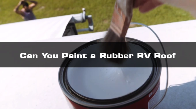 Can You Paint a Rubber RV Roof