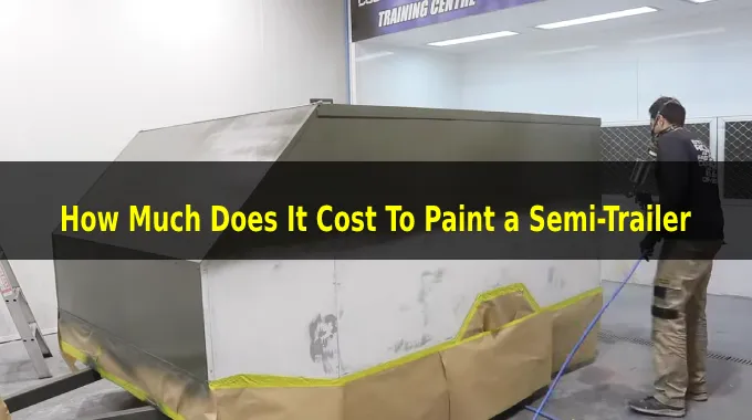 How Much Does It Cost To Paint a Semi Trailer: Note 3 Factors