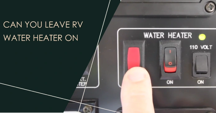 can you leave rv water heater on