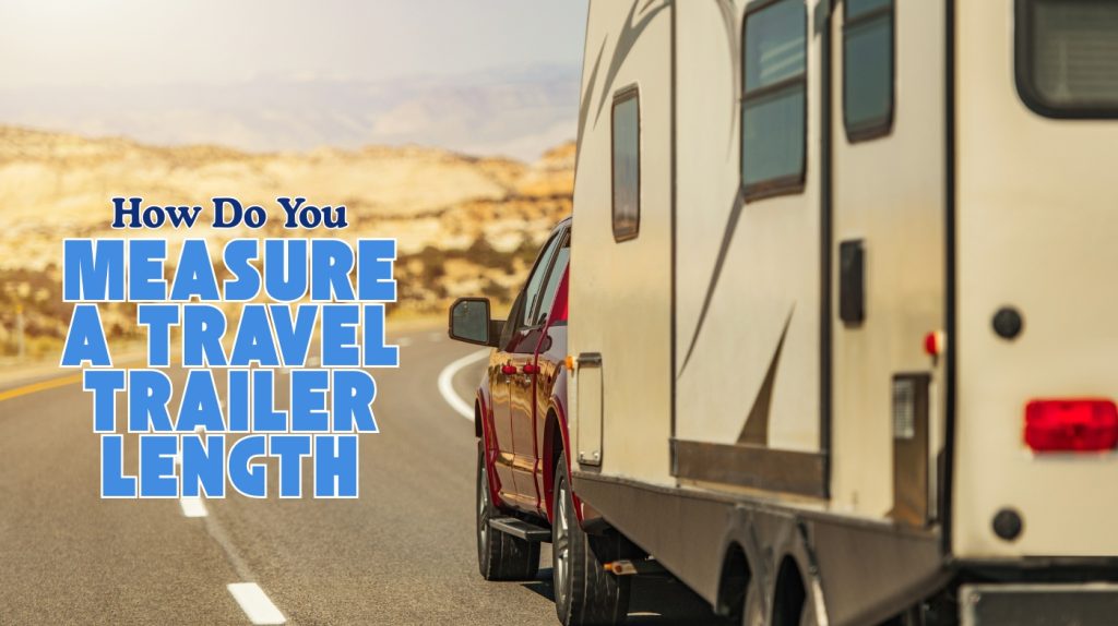 How Do You Measure a Travel Trailer Length